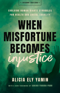 cover for When Misfortune Becomes Injustice: Evolving Human Rights Struggles for Health and Social Equality, Second Edition | Alicia Ely Yamin, Foreword by Sakiko Fukuda-Parr