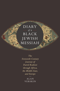 cover for Diary of a Black Jewish Messiah: The Sixteenth-Century Journey of David Reubeni through Africa, the Middle East, and Europe | Alan Verskin