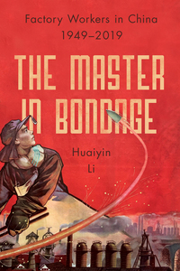 cover for The Master in Bondage: Factory Workers in China, 1949-2019 | Huaiyin Li