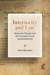 cover for Interiority and Law: Bahya ibn Paquda and the Concept of Inner Commandments | Omer Michaelis