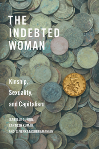 cover for The Indebted Woman: Kinship, Sexuality, and Capitalism | Isabelle Guérin, Santosh Kumar, and G. Venkatasubramanian