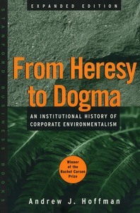 cover for From Heresy to Dogma: An Institutional History of Corporate Environmentalism. Expanded Edition | Andrew J. Hoffman