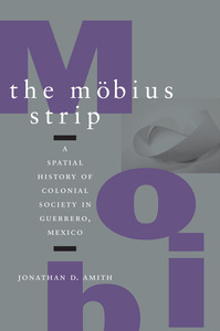 cover for The Möbius Strip: A Spatial History of Colonial Society in Guerrero, Mexico | Jonathan D. Amith