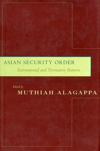 cover for Asian Security Order: Instrumental and Normative Features | Edited by Muthiah Alagappa