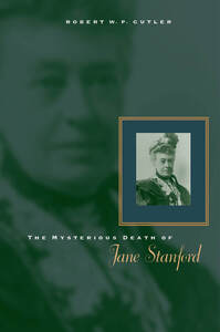 cover for The Mysterious Death of Jane Stanford:  | Robert W. P. Cutler, M.D.