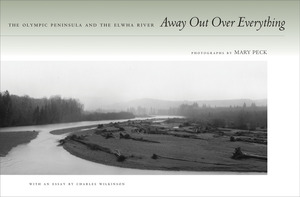 cover for Away Out Over Everything: The Olympic Peninsula and the Elwha River | Photographs by Mary Peck, With an Essay by Charles Wilkinson