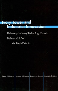cover for Ivory Tower and Industrial Innovation: University-Industry Technology Transfer Before and After the Bayh-Dole Act | David C. Mowery, Richard R. Nelson, Bhaven N. Sampat, and Arvids A. Ziedonis