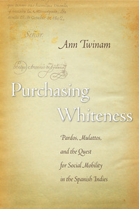 cover for Purchasing Whiteness: Pardos, Mulattos, and the Quest for Social Mobility in the Spanish Indies | Ann Twinam