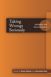 cover for Taking Wrongs Seriously: Apologies and Reconciliation | Edited by Elazar Barkan and Alexander Karn