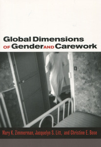 cover for Global Dimensions of Gender and Carework:  | Mary K. Zimmerman, Jacquelyn S. Litt, and Christine E. Bose