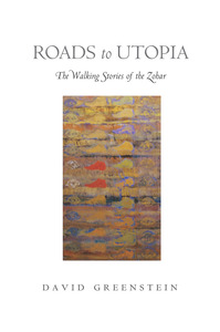 cover for Roads to Utopia: The Walking Stories of the Zohar | David Greenstein