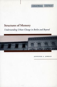cover for Structures of Memory: Understanding Urban Change in Berlin and Beyond | Jennifer A. Jordan