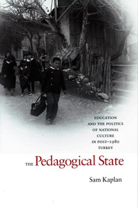 cover for The Pedagogical State: Education and the Politics of National Culture in Post-1980 Turkey | Sam Kaplan